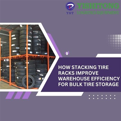 How Stacking Tire Racks Improve Warehouse Efficiency For Bulk Tire Storage